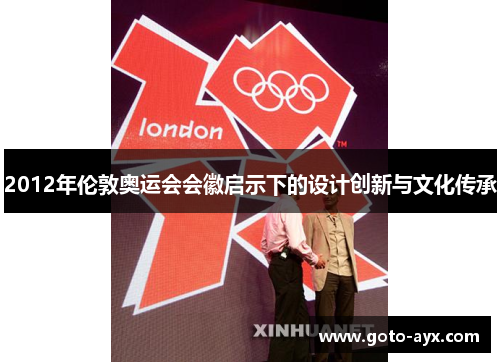 2012年伦敦奥运会会徽启示下的设计创新与文化传承 2012年伦敦奥运会会徽启示下的设计创新与文化传承